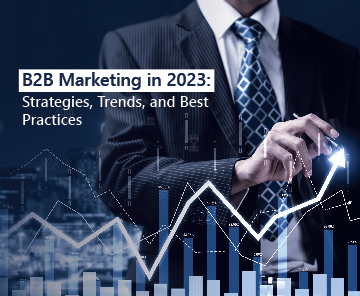 B2B Marketing In 2023: Key Strategies, Trends & Best Practices